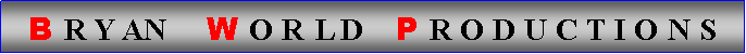 Text Box: B R Y AN W O R L D P R O D U C T I O N S