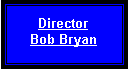 Text Box: Director Bob Bryan