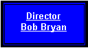 Text Box: Director Bob Bryan